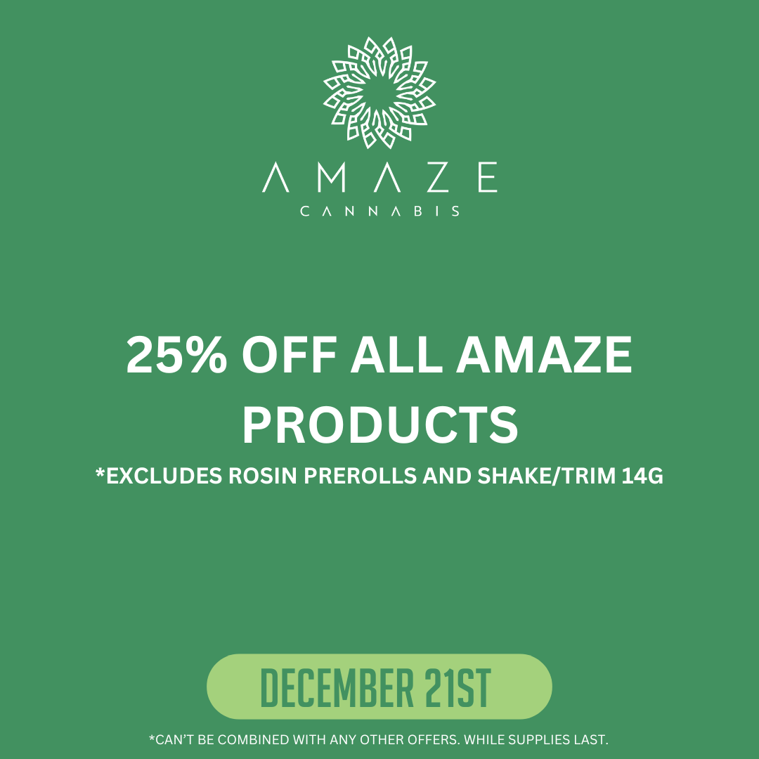 25% off all Amaze Products, excludes rosin prerolls and shake/trim 14g. Dec 21st. Can't be combined with any other offers. While supplies last.