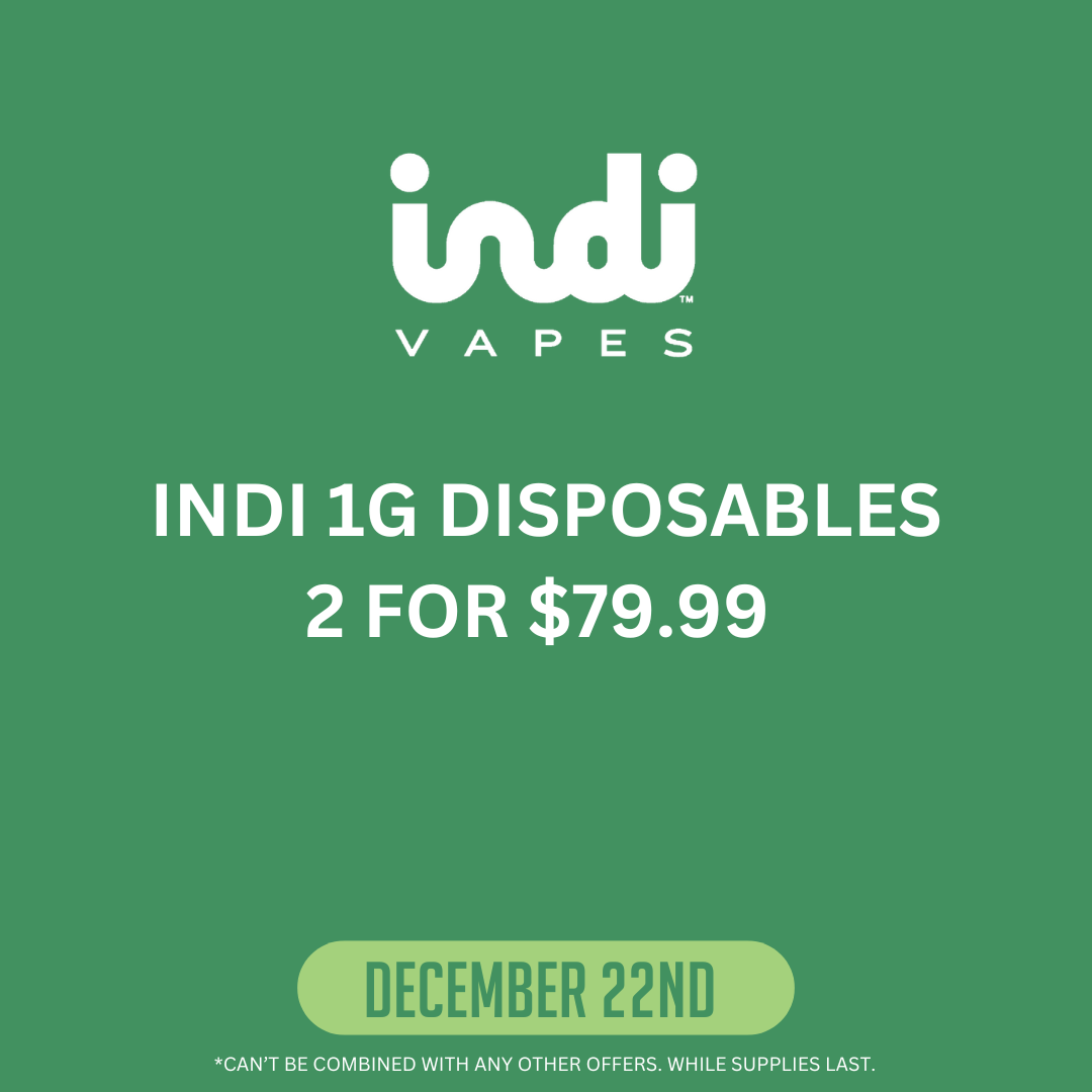 Indi 1g disposables 2 for $79.99. December 22nd. Can't be combined with any other offers. While supplies last.