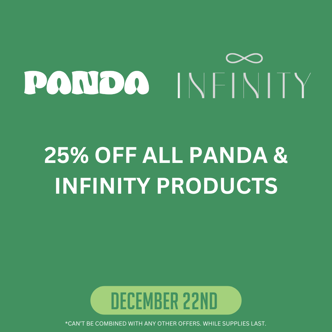 25% off all Panda and Infinity Products December 22nd. Can't be combined with any other offers. While supplies last.