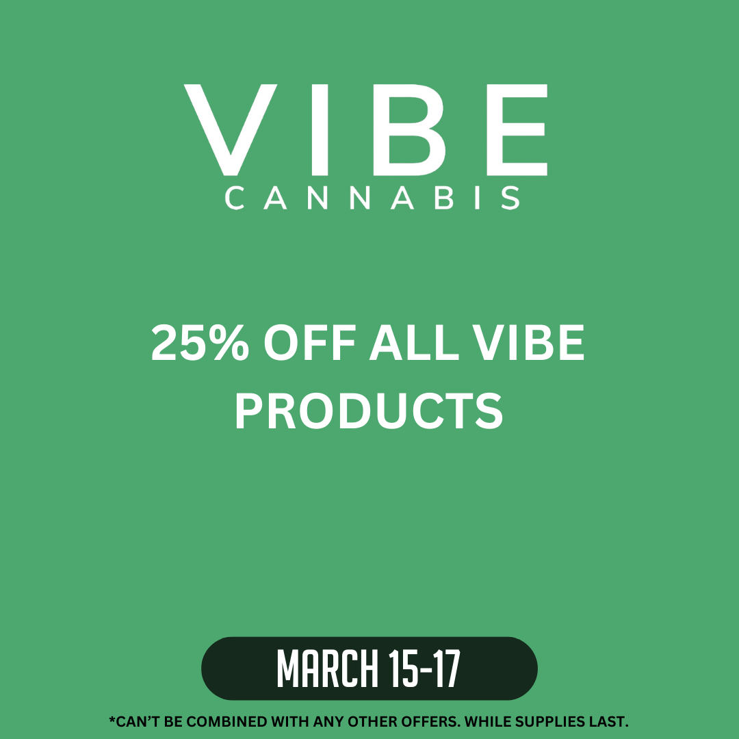 Vibe Cannabis on green background.  25% off all vibe products March 15-17.  Can't be combined with any other offers.  While supplies last.