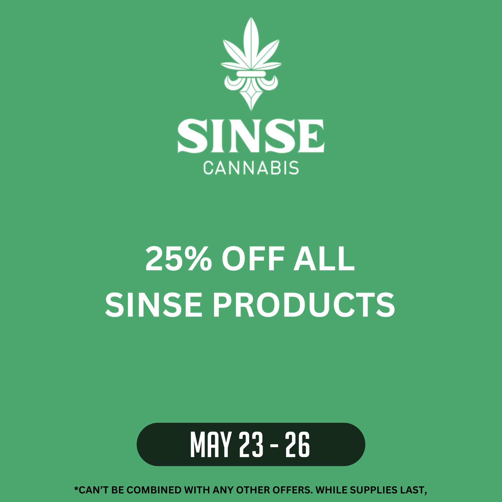 Robust & Packs_website deals page (1) Sinse Cannabis logo on a green background. Text reading 25% off all Sinse Products May 23-26. Can't be combined with any other offers. While supplies last.