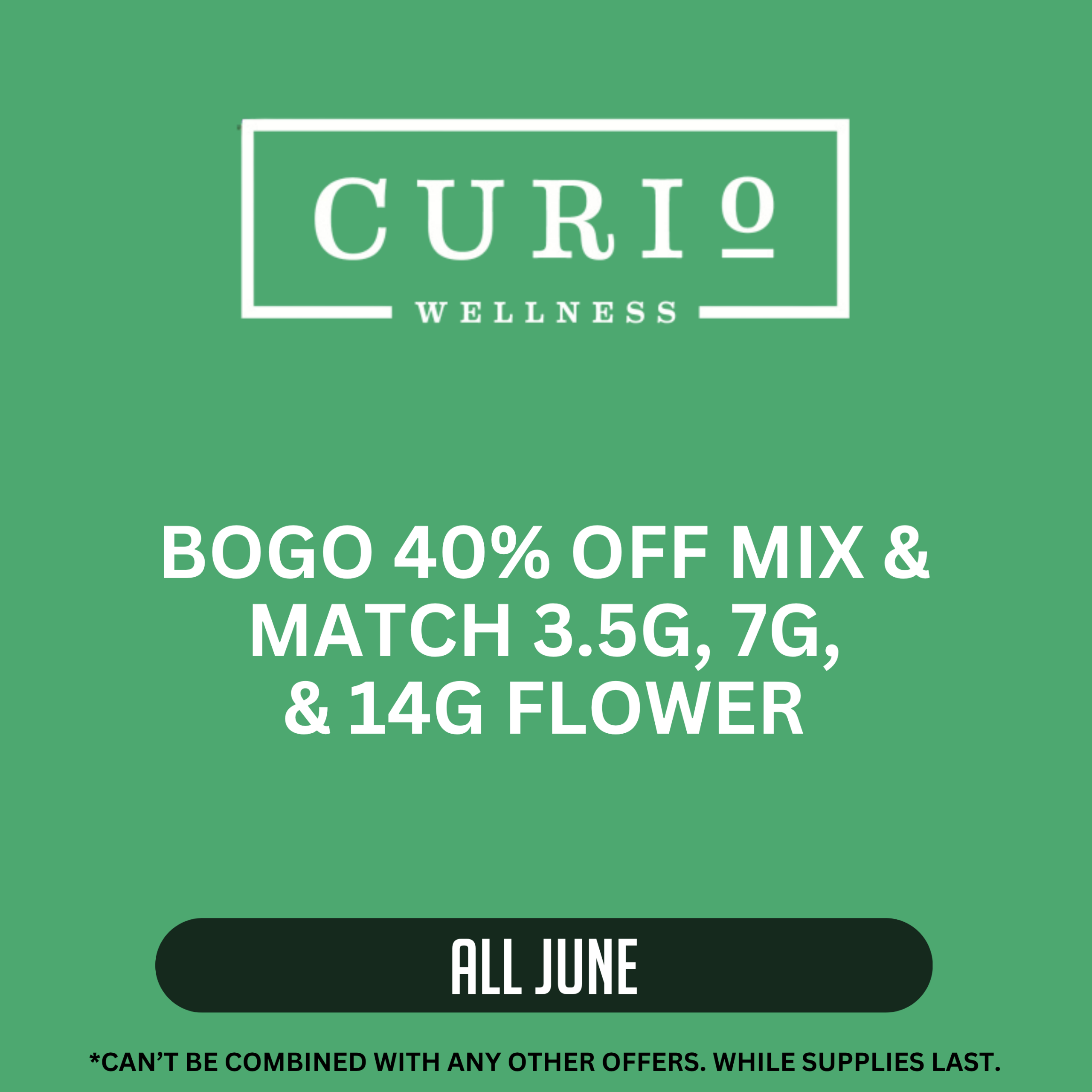 Curio Wellness promotion offering mix-and-match BOGO 40% off 3.5g, 7g, and 14g flower all June. Offer cannot be combined with other offers. While supplies last.