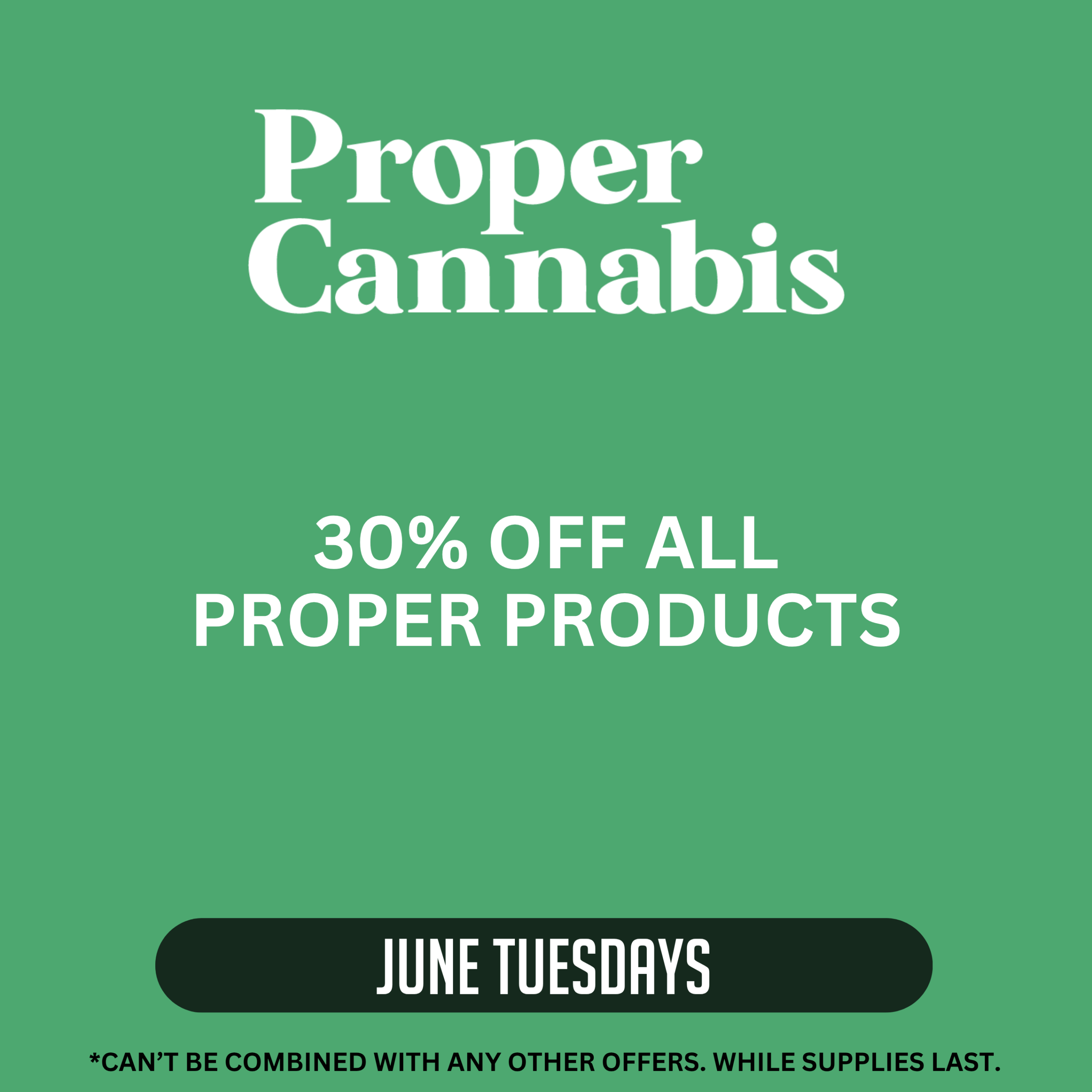 Proper Cannabis promotion offering 30% off all Proper products every Tuesday in June. Offer cannot be combined with other offers. While supplies last. Honeybee