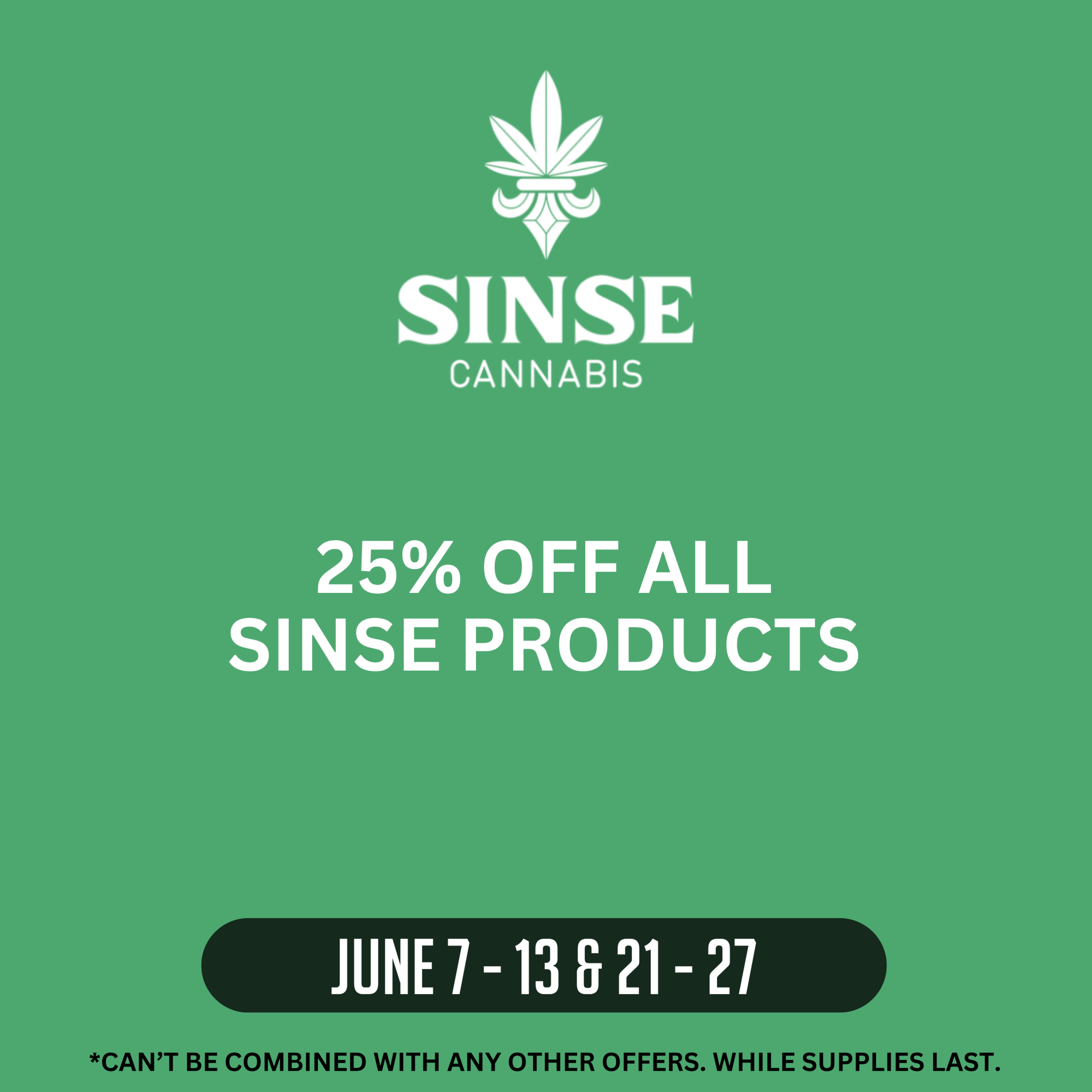 Sinse Cannabis promotion offering 25% off all Sinse products June 7–13 and June 21–27. Offer cannot be combined with other offers. While supplies last.