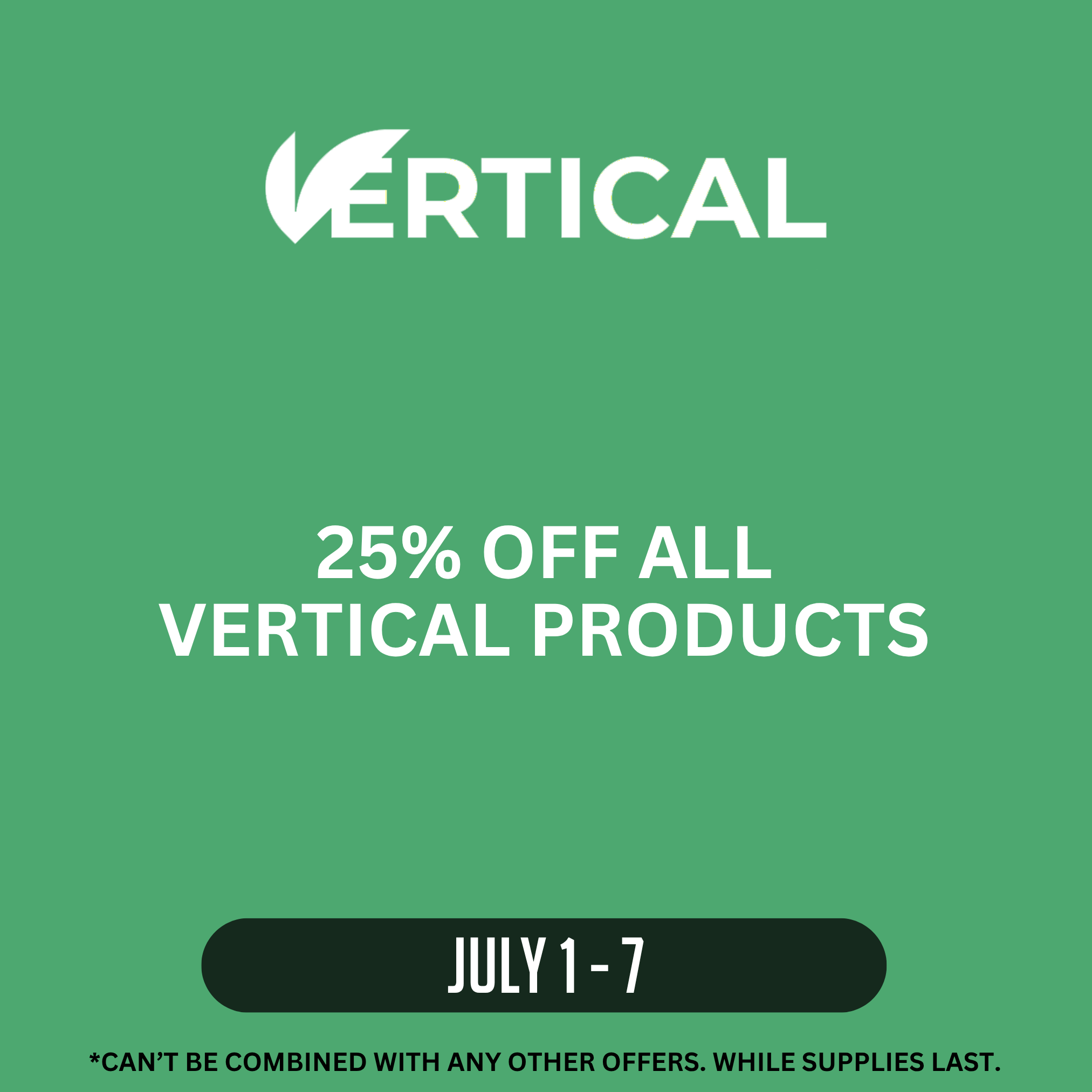 Vertical promotion offering 25% off all Vertical products July 1st - July 7th, 2026. Offer cannot be combined with other offers. While supplies last.