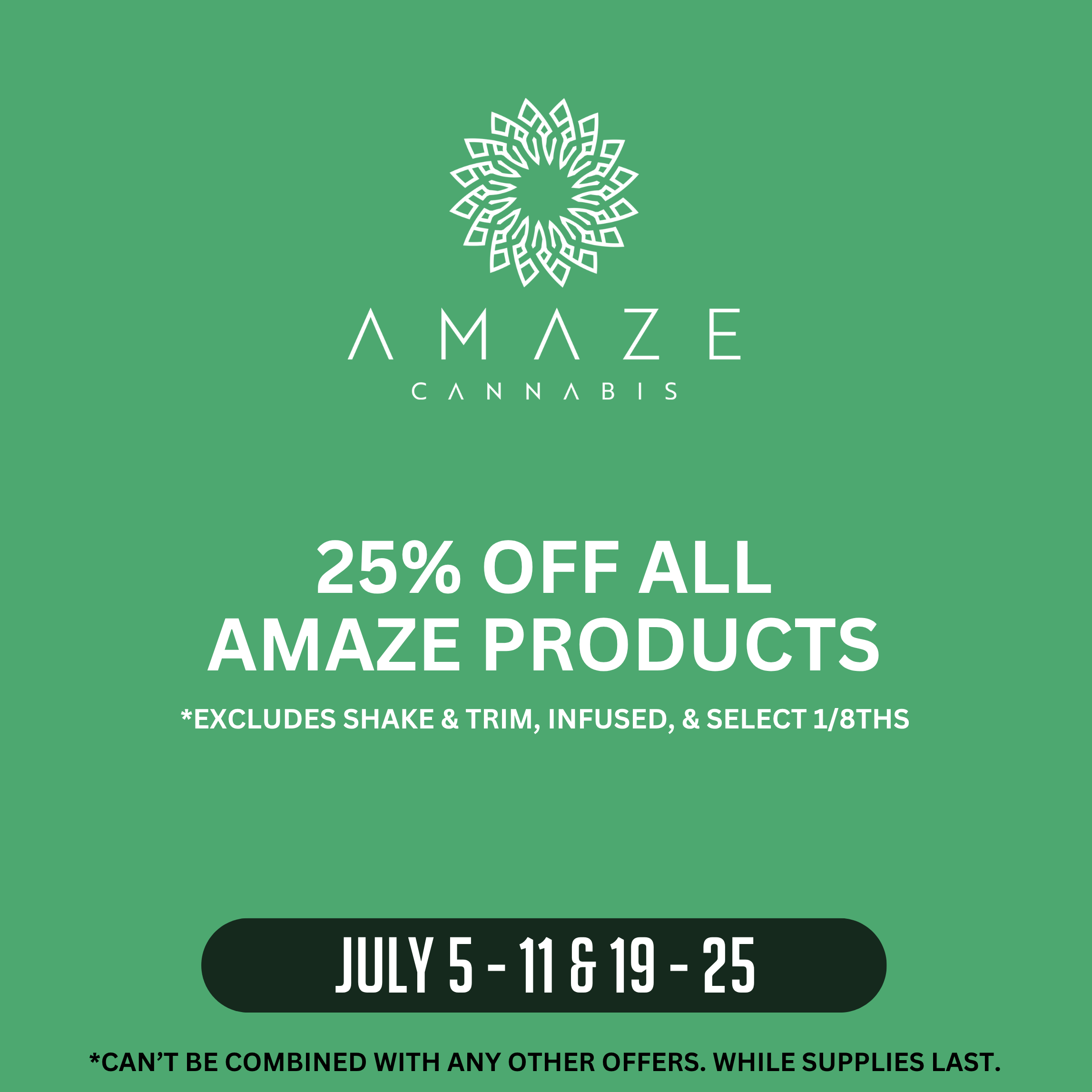 Amaze promotion offering 25% off all Amaze products July 5th - July 11th and July 19th - July 25th 2026. Offer cannot be combined with other offers. While supplies last.